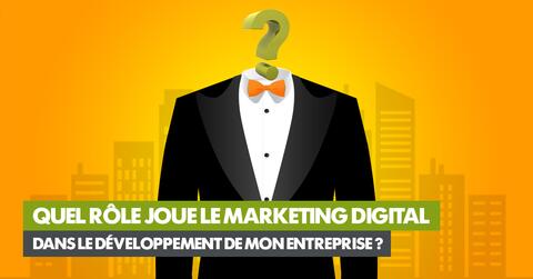 Quel rôle joue le marketing digital dans le développement de mon entreprise ?