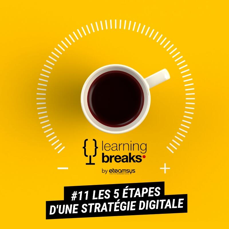 Learning break #11 : Les 5 étapes d'une stratégie digitale